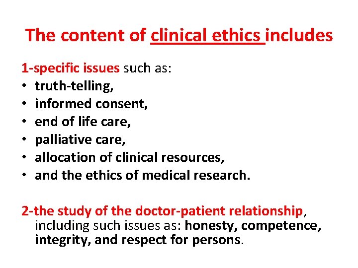 The content of clinical ethics includes 1 -specific issues such as: • truth-telling, •