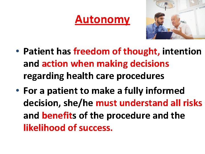 Autonomy • Patient has freedom of thought, intention and action when making decisions regarding