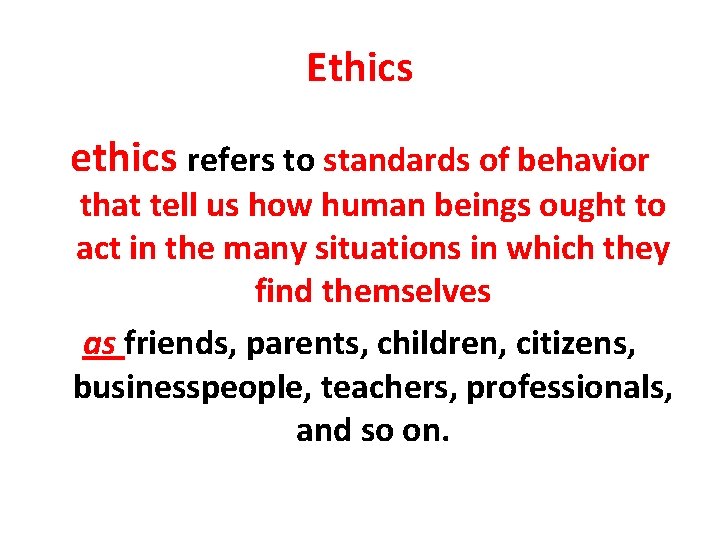 Ethics ethics refers to standards of behavior that tell us how human beings ought
