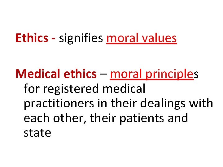 Ethics - signifies moral values Medical ethics – moral principles for registered medical practitioners