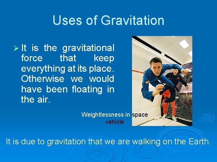 Uses of Gravitation Ø It is the gravitational force that keep everything at its