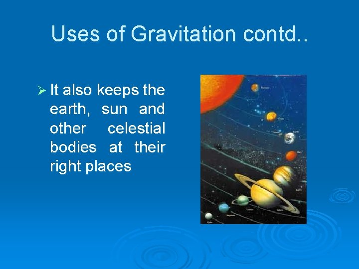 Uses of Gravitation contd. . Ø It also keeps the earth, sun and other