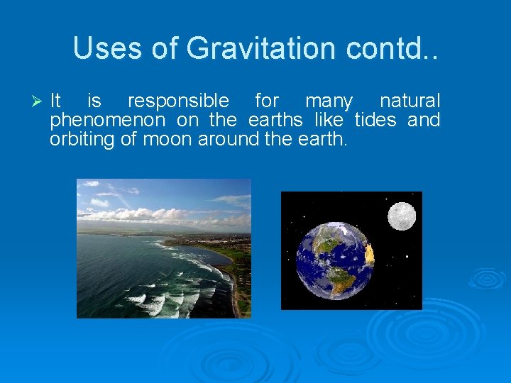 Uses of Gravitation contd. . Ø It is responsible for many natural phenomenon on