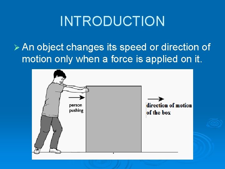 INTRODUCTION Ø An object changes its speed or direction of motion only when a