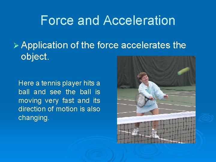 Force and Acceleration Ø Application of the force accelerates the object. Here a tennis