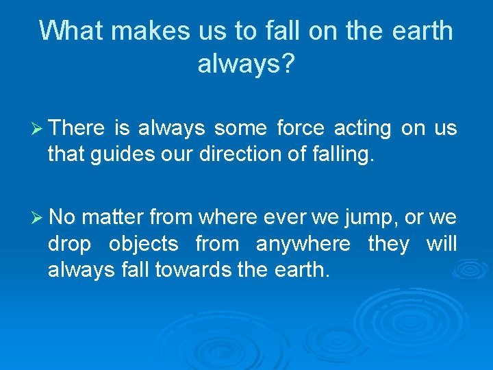 What makes us to fall on the earth always? Ø There is always some