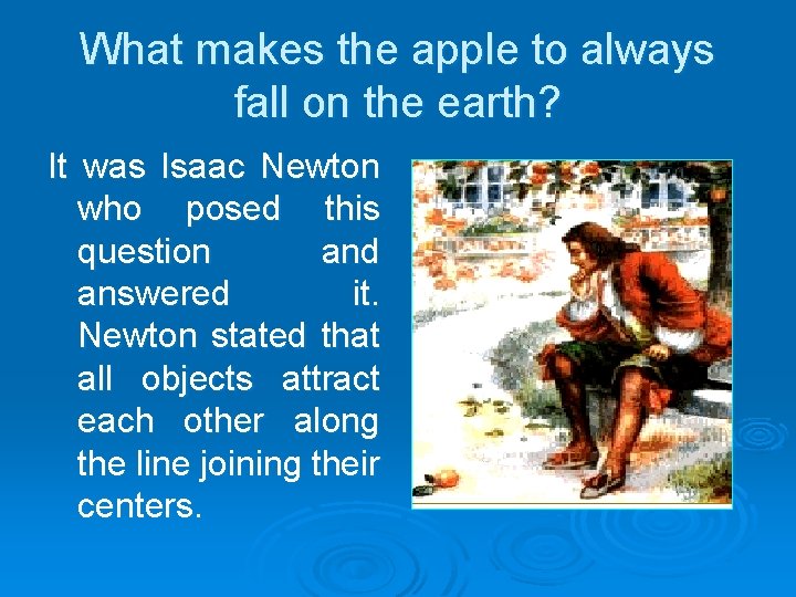 What makes the apple to always fall on the earth? It was Isaac Newton