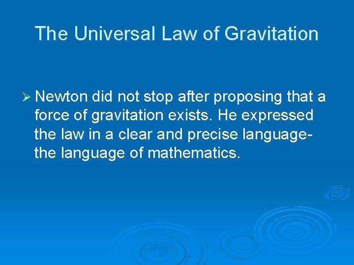 The Universal Law of Gravitation Ø Newton did not stop after proposing that a
