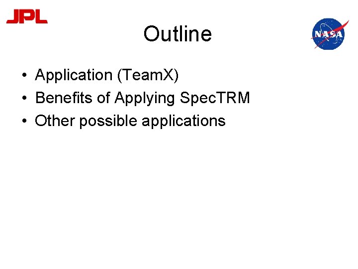Outline • Application (Team. X) • Benefits of Applying Spec. TRM • Other possible