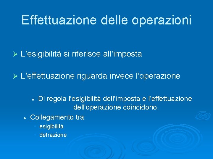 Effettuazione delle operazioni Ø L’esigibilità si riferisce all’imposta Ø L’effettuazione riguarda invece l’operazione Di