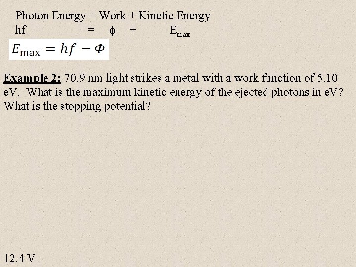 Photon Energy = Work + Kinetic Energy hf = + Emax Example 2: 70. Photon Energy = Work + Kinetic Energy hf = + Emax Example 2: 70.