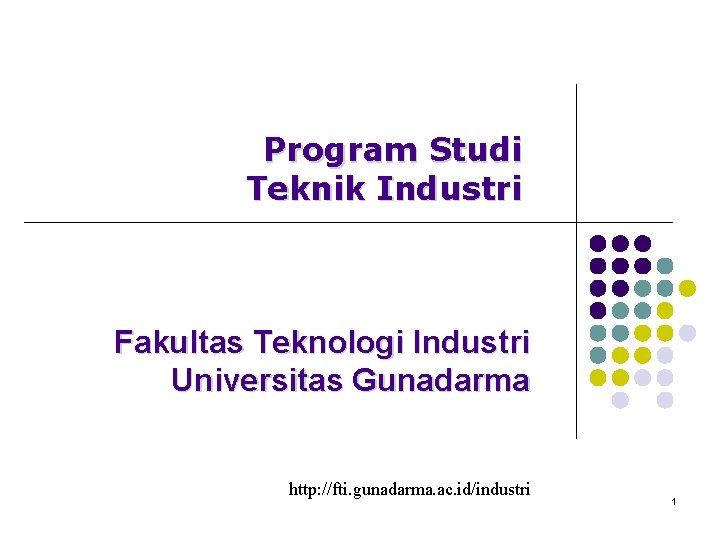 Program Studi Teknik Industri Fakultas Teknologi Industri Universitas Gunadarma http: //fti. gunadarma. ac. id/industri