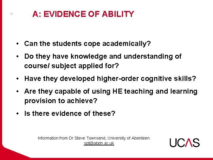 A: EVIDENCE OF ABILITY • Can the students cope academically? • Do they have