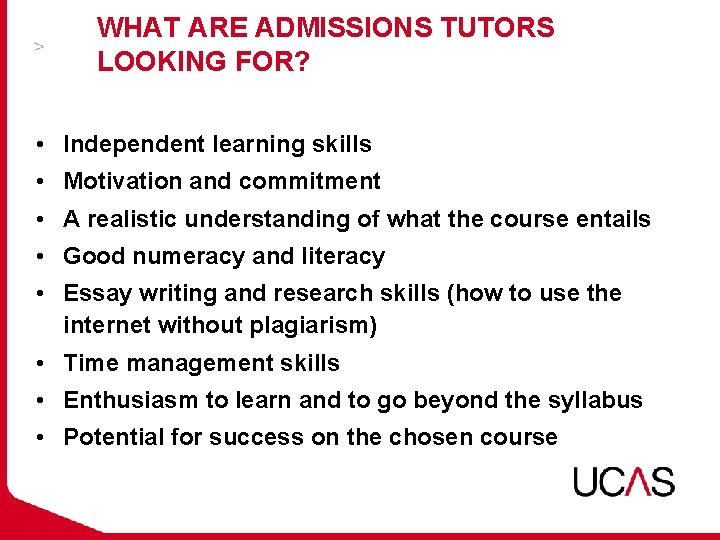 WHAT ARE ADMISSIONS TUTORS LOOKING FOR? • Independent learning skills • Motivation and commitment