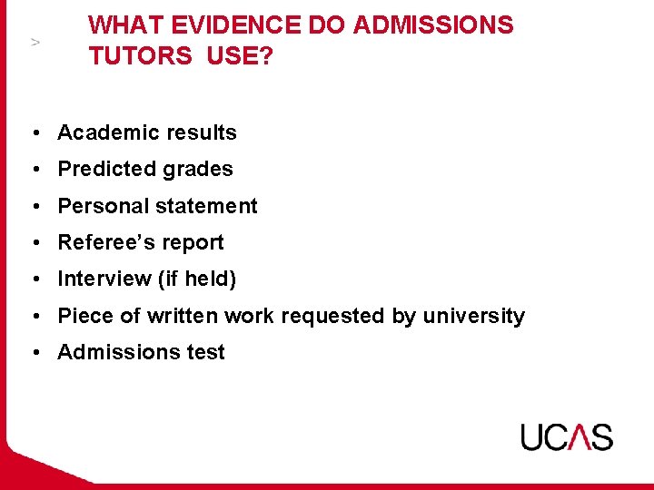 WHAT EVIDENCE DO ADMISSIONS TUTORS USE? • Academic results • Predicted grades • Personal