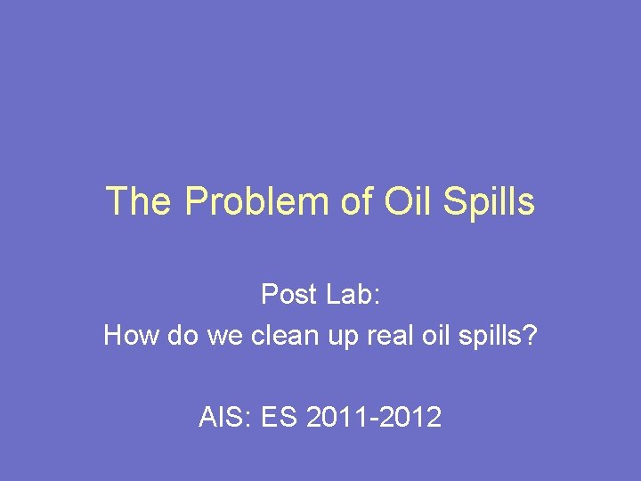 The Problem of Oil Spills Post Lab: How do we clean up real oil
