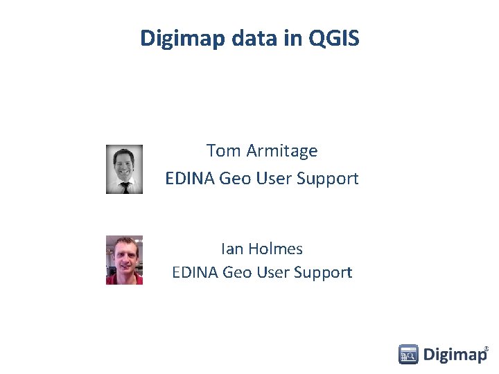 Digimap data in QGIS Tom Armitage EDINA Geo User Support Ian Holmes EDINA Geo