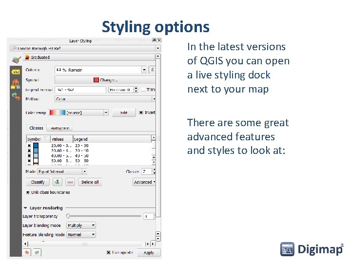 Styling options In the latest versions of QGIS you can open a live styling