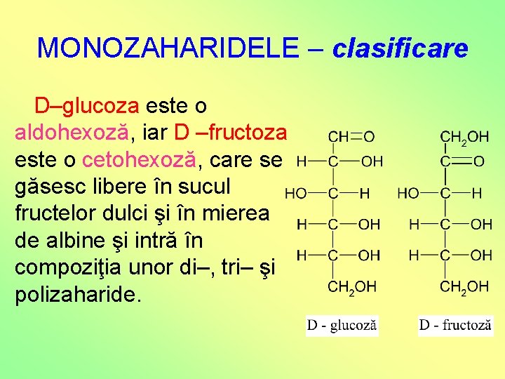 MONOZAHARIDELE – clasificare D–glucoza este o aldohexoză, iar D –fructoza este o cetohexoză, care MONOZAHARIDELE – clasificare D–glucoza este o aldohexoză, iar D –fructoza este o cetohexoză, care