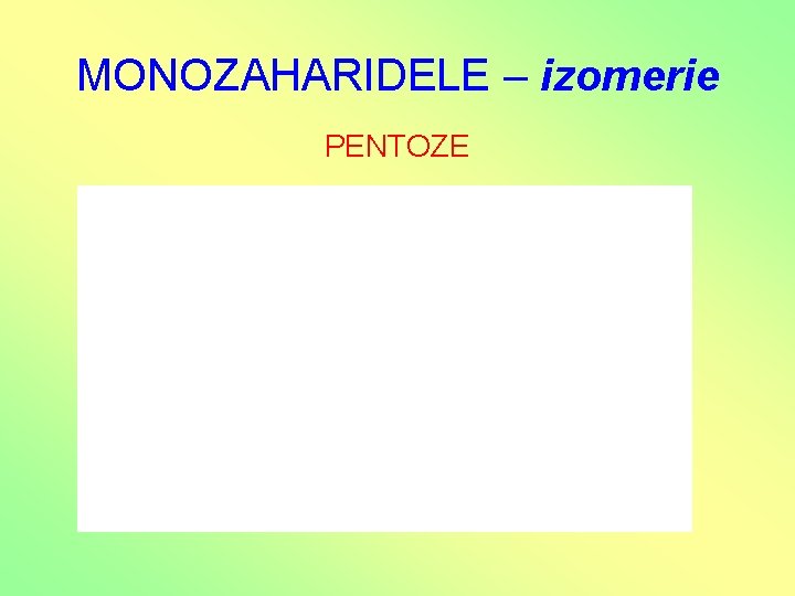MONOZAHARIDELE – izomerie PENTOZE MONOZAHARIDELE – izomerie PENTOZE