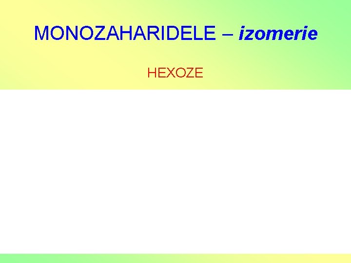 MONOZAHARIDELE – izomerie HEXOZE MONOZAHARIDELE – izomerie HEXOZE