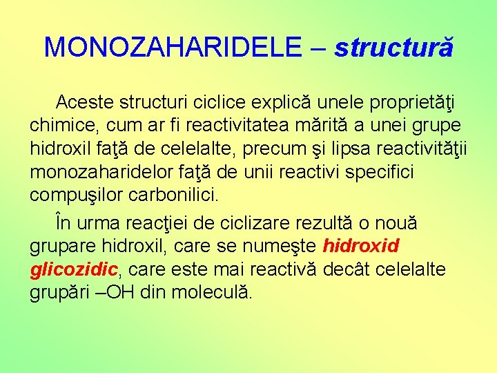MONOZAHARIDELE – structură Aceste structuri ciclice explică unele proprietăţi chimice, cum ar fi reactivitatea MONOZAHARIDELE – structură Aceste structuri ciclice explică unele proprietăţi chimice, cum ar fi reactivitatea