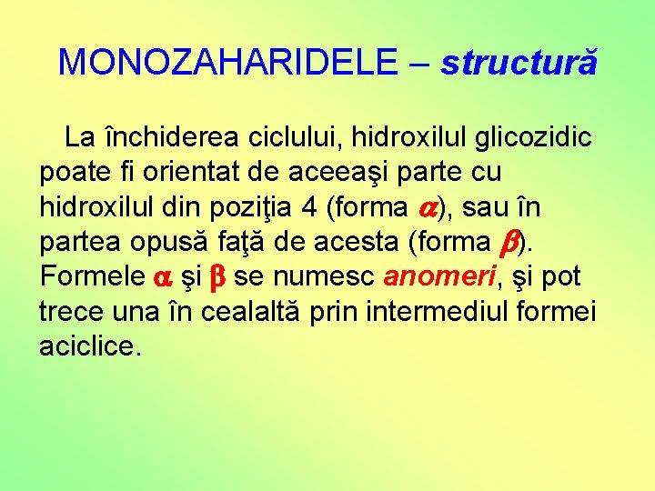 MONOZAHARIDELE – structură La închiderea ciclului, hidroxilul glicozidic poate fi orientat de aceeaşi parte MONOZAHARIDELE – structură La închiderea ciclului, hidroxilul glicozidic poate fi orientat de aceeaşi parte