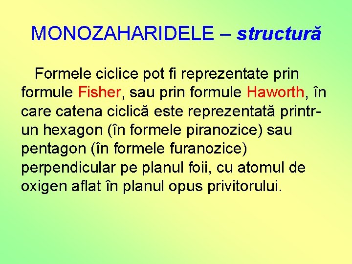 MONOZAHARIDELE – structură Formele ciclice pot fi reprezentate prin formule Fisher, sau prin formule MONOZAHARIDELE – structură Formele ciclice pot fi reprezentate prin formule Fisher, sau prin formule