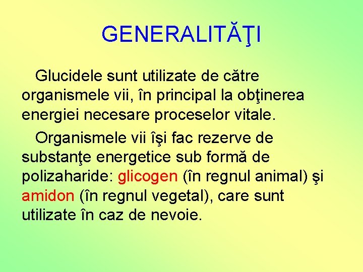 GENERALITĂŢI Glucidele sunt utilizate de către organismele vii, în principal la obţinerea energiei necesare GENERALITĂŢI Glucidele sunt utilizate de către organismele vii, în principal la obţinerea energiei necesare