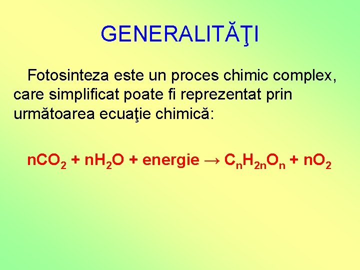 GENERALITĂŢI Fotosinteza este un proces chimic complex, care simplificat poate fi reprezentat prin următoarea GENERALITĂŢI Fotosinteza este un proces chimic complex, care simplificat poate fi reprezentat prin următoarea