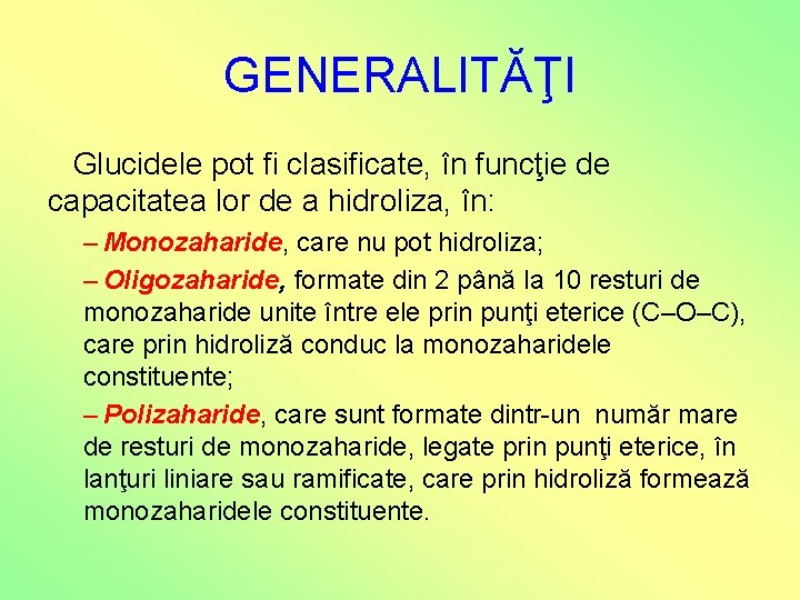 GENERALITĂŢI Glucidele pot fi clasificate, în funcţie de capacitatea lor de a hidroliza, în: GENERALITĂŢI Glucidele pot fi clasificate, în funcţie de capacitatea lor de a hidroliza, în: