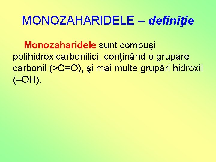 MONOZAHARIDELE – definiţie Monozaharidele sunt compuşi polihidroxicarbonilici, conţinând o grupare carbonil (>C=O), şi mai MONOZAHARIDELE – definiţie Monozaharidele sunt compuşi polihidroxicarbonilici, conţinând o grupare carbonil (>C=O), şi mai