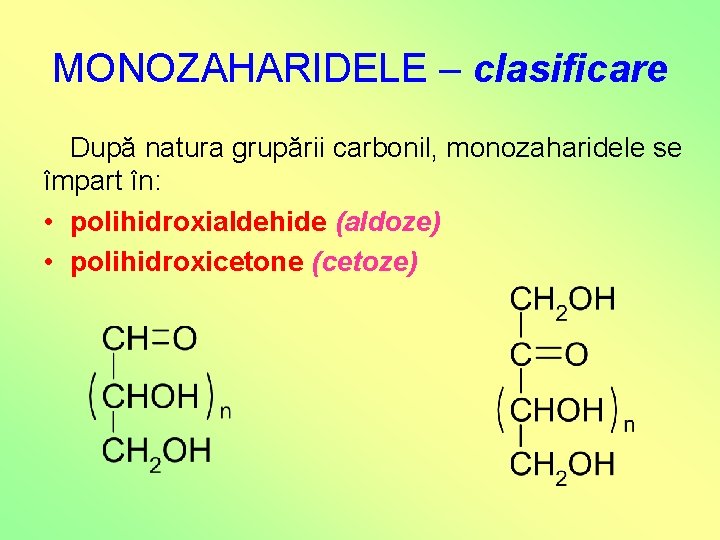 MONOZAHARIDELE – clasificare După natura grupării carbonil, monozaharidele se împart în: • polihidroxialdehide (aldoze) MONOZAHARIDELE – clasificare După natura grupării carbonil, monozaharidele se împart în: • polihidroxialdehide (aldoze)