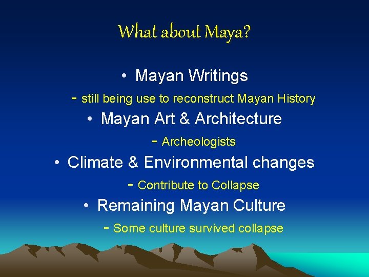 What about Maya? • Mayan Writings - still being use to reconstruct Mayan History