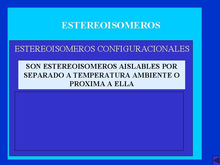 ESTEREOISOMEROS CONFIGURACIONALES SON ESTEREOISOMEROS AISLABLES POR SEPARADO A TEMPERATURA AMBIENTE O PROXIMA A ELLA