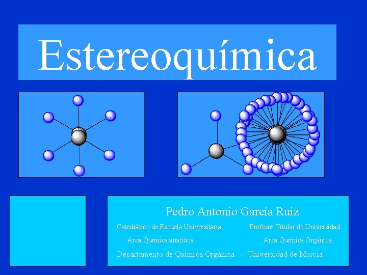 Estereoquímica Pedro Antonio García Ruiz Catedrático de Escuela Universitaria Area Química analítica Profesor Titular