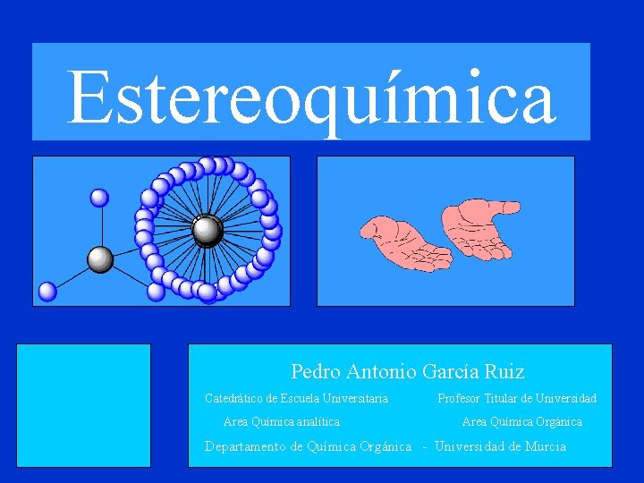 Estereoquímica Pedro Antonio García Ruiz Catedrático de Escuela Universitaria Area Química analítica Profesor Titular