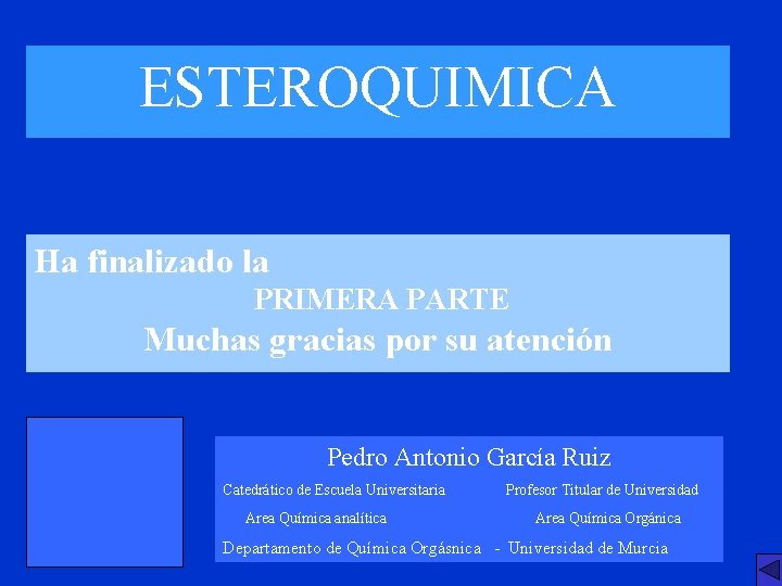 ESTEROQUIMICA Ha finalizado la PRIMERA PARTE Muchas gracias por su atención Pedro Antonio García