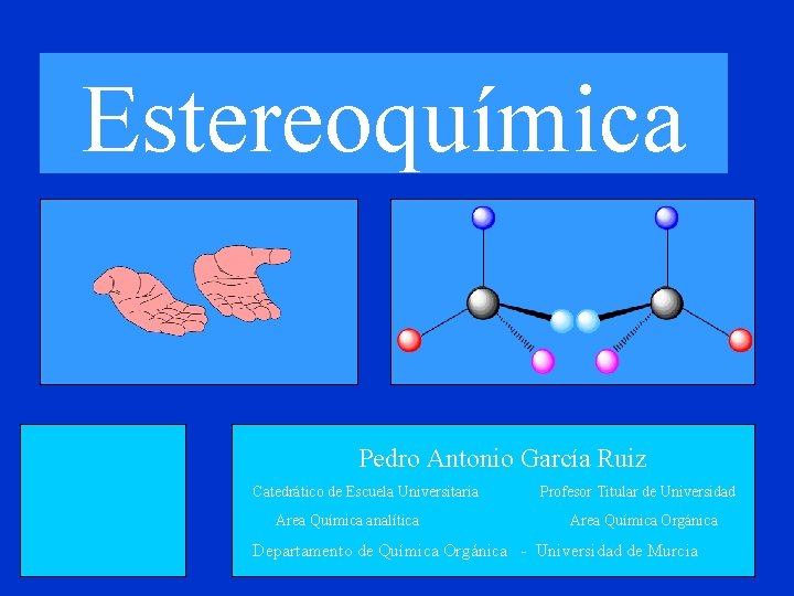 Estereoquímica Pedro Antonio García Ruiz Catedrático de Escuela Universitaria Area Química analítica Profesor Titular