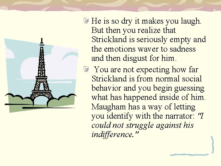 He is so dry it makes you laugh. But then you realize that Strickland
