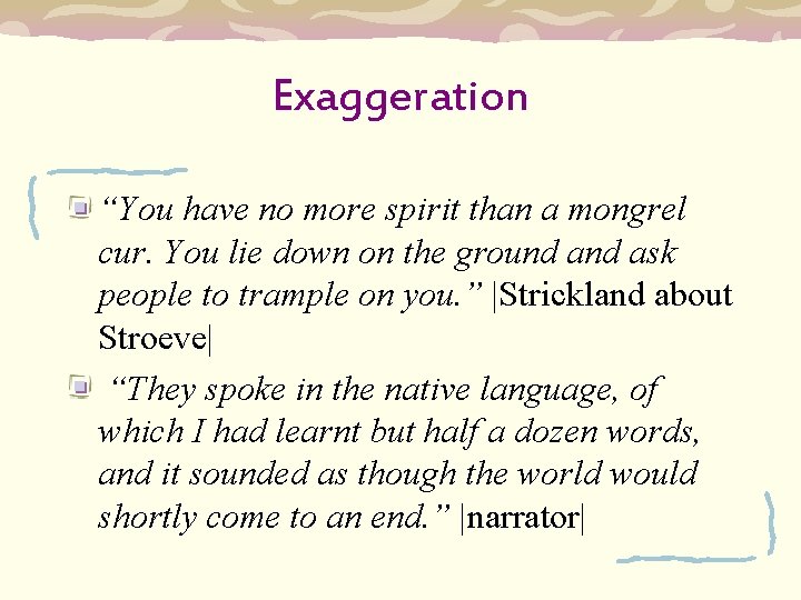 Exaggeration “You have no more spirit than a mongrel cur. You lie down on