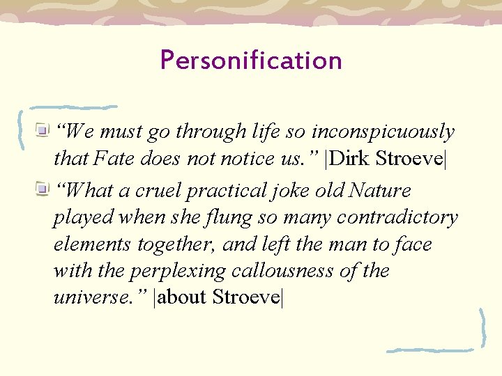 Personification “We must go through life so inconspicuously that Fate does notice us. ”