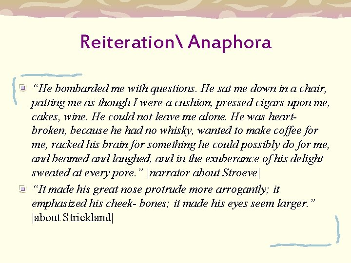 Reiteration Anaphora “He bombarded me with questions. He sat me down in a chair,