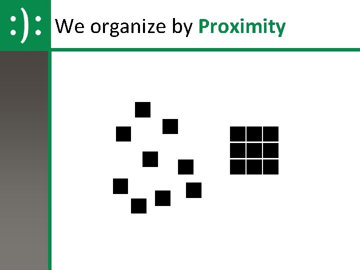 We organize by Proximity 