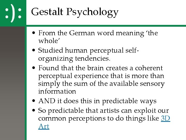 Gestalt Psychology • From the German word meaning ‘the whole’ • Studied human perceptual