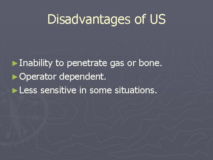 Disadvantages of US ► Inability to penetrate gas or bone. ► Operator dependent. ►