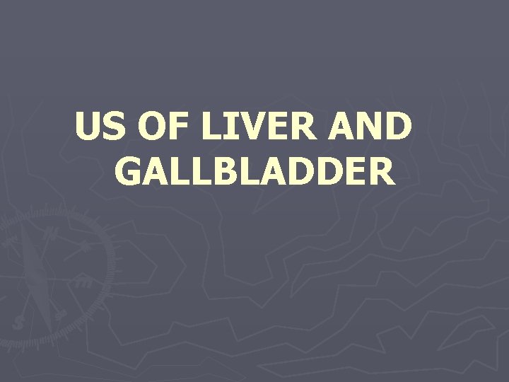 US OF LIVER AND GALLBLADDER 