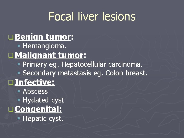 Focal liver lesions q Benign tumor: § Hemangioma. q Malignant tumor: § Primary eg.