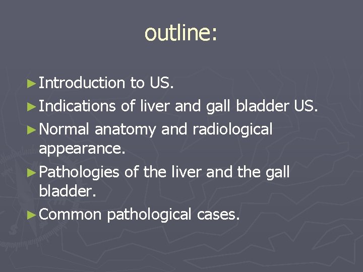 outline: ► Introduction to US. ► Indications of liver and gall bladder US. ►