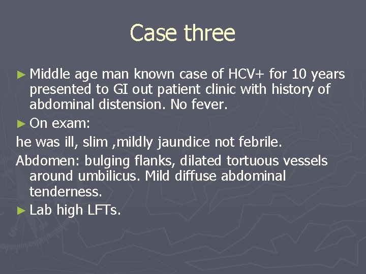 Case three ► Middle age man known case of HCV+ for 10 years presented